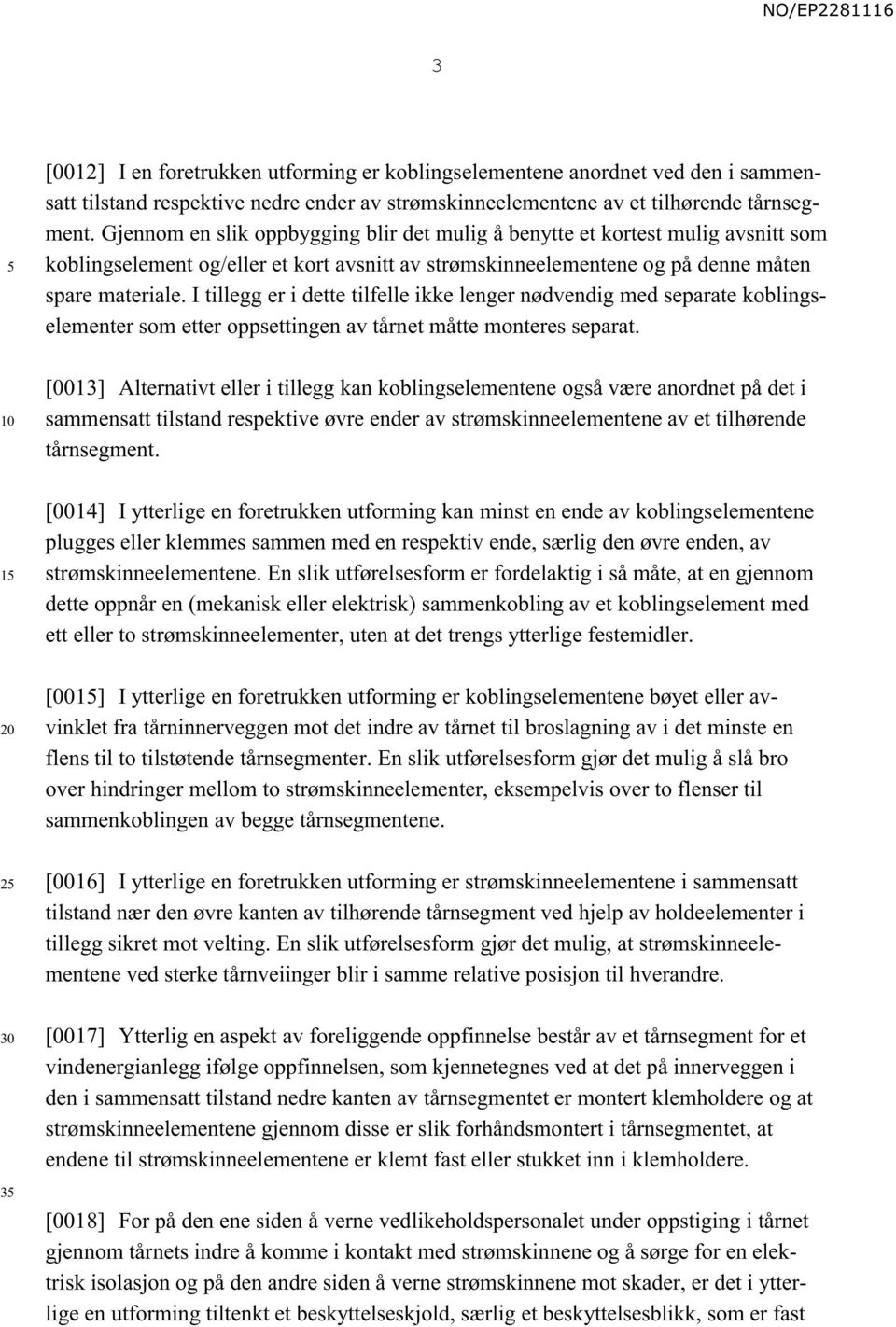 I tillegg er i dette tilfelle ikke lenger nødvendig med separate koblingselementer som etter oppsettingen av tårnet måtte monteres separat.