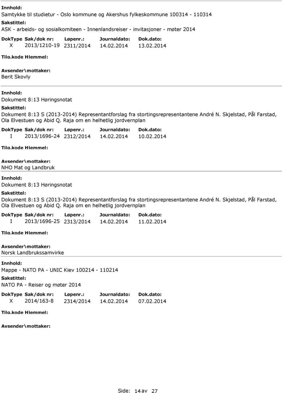 Raja om en helhetlig jordvernplan 2013/1696-24 2312/2014 10.02.2014 NHO Mat og Landbruk  Raja om en helhetlig jordvernplan 2013/1696-25 2313/2014 11.02.2014 Norsk Landbrukssamvirke Mappe - NATO PA - NC Kiev 100214-110214 NATO PA - Reiser og møter 2014 2014/163-8 2314/2014 07.