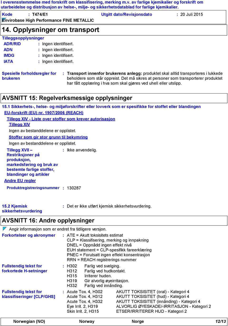 Det må sikres at personer som transporterer produktet har fått opplæring i hva som skal gjøres ved uhell eller utslipp. AVSNITT 15 Regelverksmessige opplysninger 15.