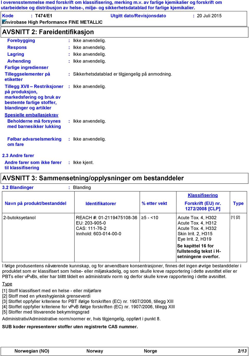 etiketter Tillegg XVII Restriksjoner på produksjon, markedsføring og bruk av bestemte farlige stoffer, blandinger og artikler Spesielle emballasjekrav Beholderne må forsynes med barnesikker lukking