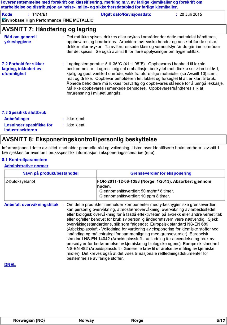 Se også avsnitt 8 for flere opplysninger om hygienetiltak. 7.2 Forhold for sikker lagring, inkludert ev. uforenlighet Lagringstemperatur 5 til 35 C (41 til 95 F).