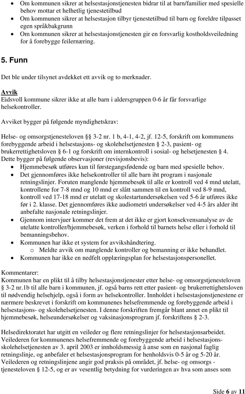 Funn Det ble under tilsynet avdekket ett avvik og to merknader. Avvik Eidsvoll kommune sikrer ikke at alle barn i aldersgruppen 0-6 år får forsvarlige helsekontroller.