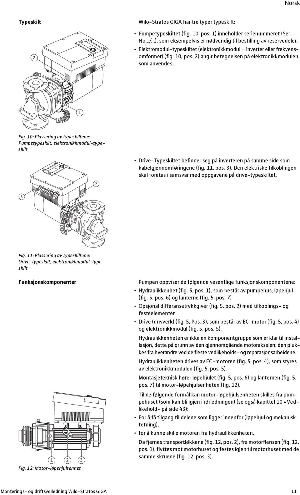 10: Plassering av typeskiltene: Pumpetypeskilt, elektronikkmodul-typeskilt Drive-Typeskiltet befinner seg på inverteren på samme side som kabelgjennomføringene (fig. 11, pos. 3).