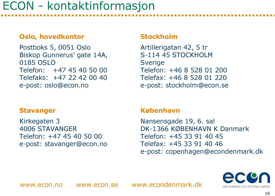 no Stockholm Artillerigatan 42, 5 tr S-114 45 STOCKHOLM Sverige Telefon: +46 8 528 01 200 Telefax: +46 8 528 01 220 e-post: stockholm@econ.