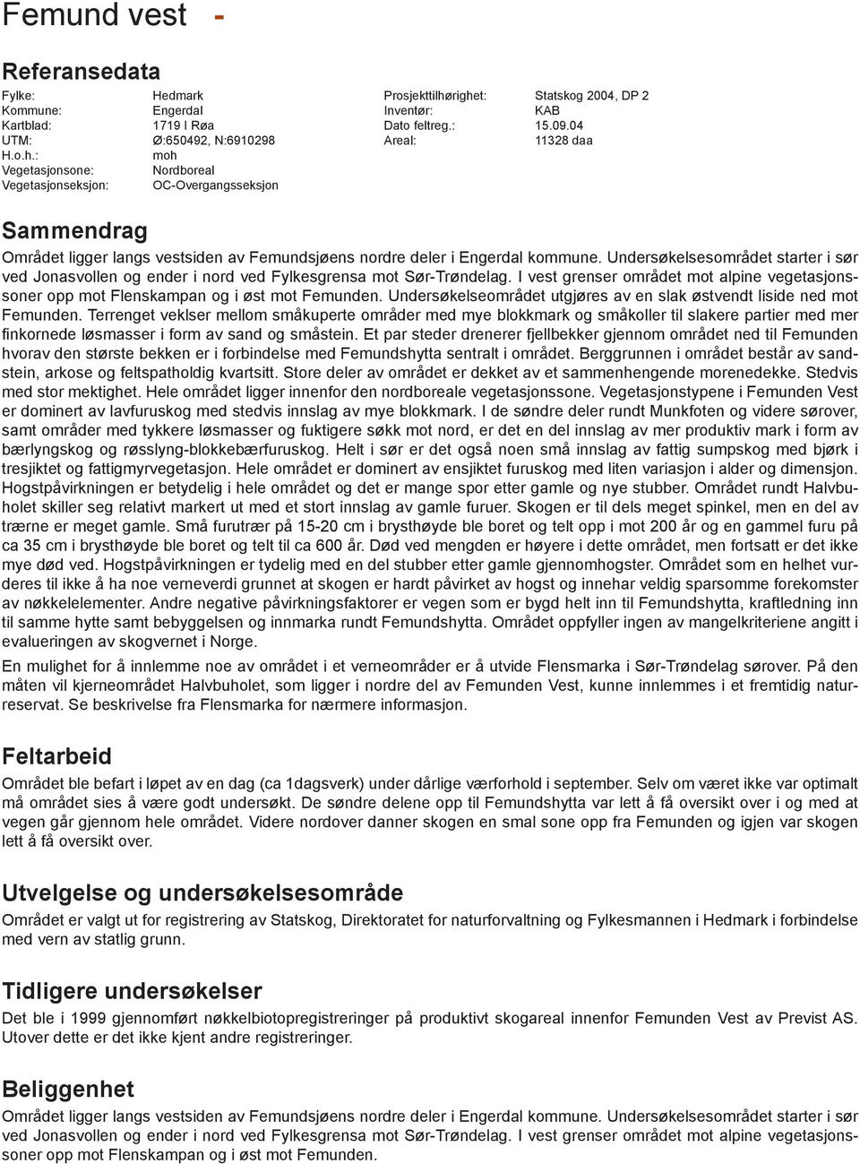 : moh Vegetasjonsone: Nordboreal Vegetasjonseksjon: OC-Overgangsseksjon Sammendrag Området ligger langs vestsiden av Femundsjøens nordre deler i Engerdal kommune.