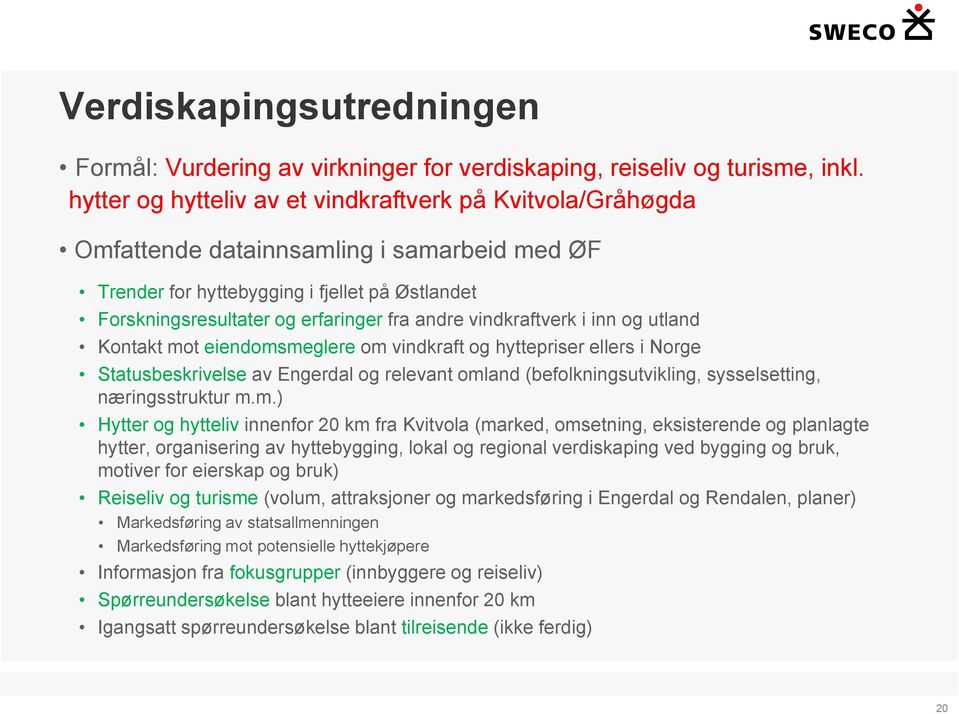 vindkraftverk i inn og utland Kontakt mot eiendomsmeglere om vindkraft og hyttepriser ellers i Norge Statusbeskrivelse av Engerdal og relevant omland (befolkningsutvikling, sysselsetting,