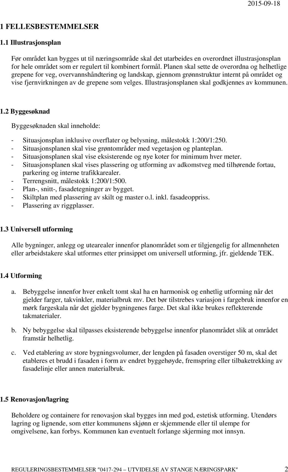 Illustrasjonsplanen skal godkjennes av kommunen. 1.2 Byggesøknad Byggesøknaden skal inneholde: - Situasjonsplan inklusive overflater og belysning, målestokk 1:200/1:250.