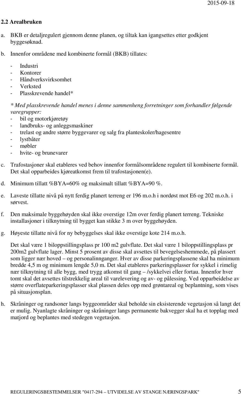 Innenfor områdene med kombinerte formål (BKB) tillates: - Industri - Kontorer - Håndverksvirksomhet - Verksted - Plasskrevende handel* * Med plasskrevende handel menes i denne sammenheng forretninger