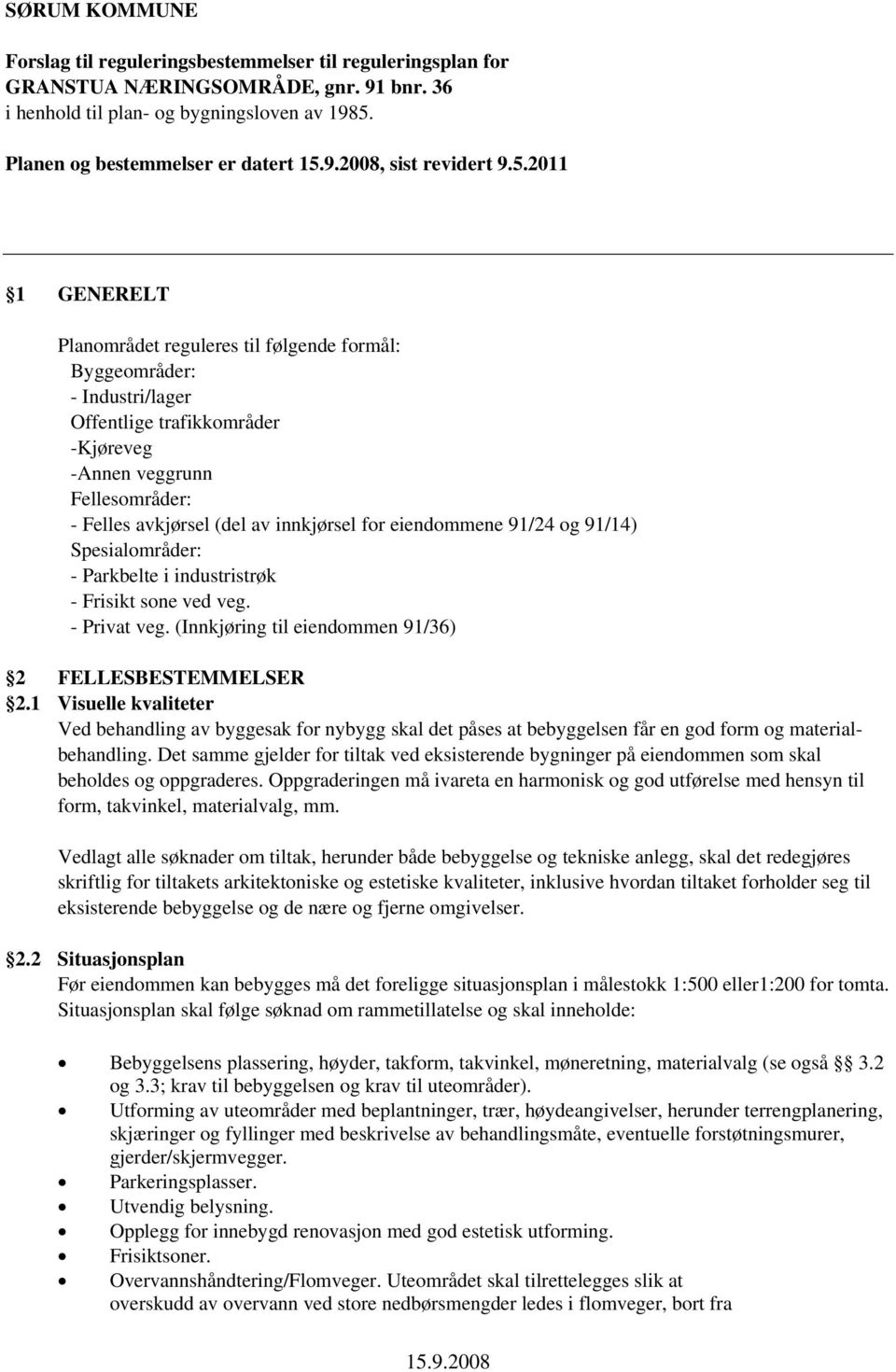 for eiendommene 91/2 og 91/1) Spesialområder: - Parkbelte i industristrøk - Frisikt sone ved veg. - Privat veg. (Innkjøring til eiendommen 91/36) 2 FELLESBESTEMMELSER 2.