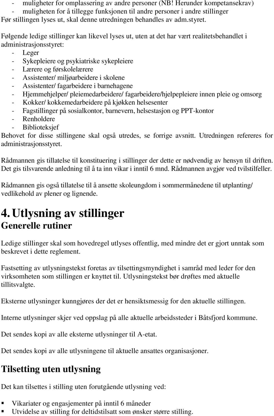 Følgende ledige stillinger kan likevel lyses ut, uten at det har vært realitetsbehandlet i administrasjonsstyret: - Leger - Sykepleiere og psykiatriske sykepleiere - Lærere og førskolelærere -