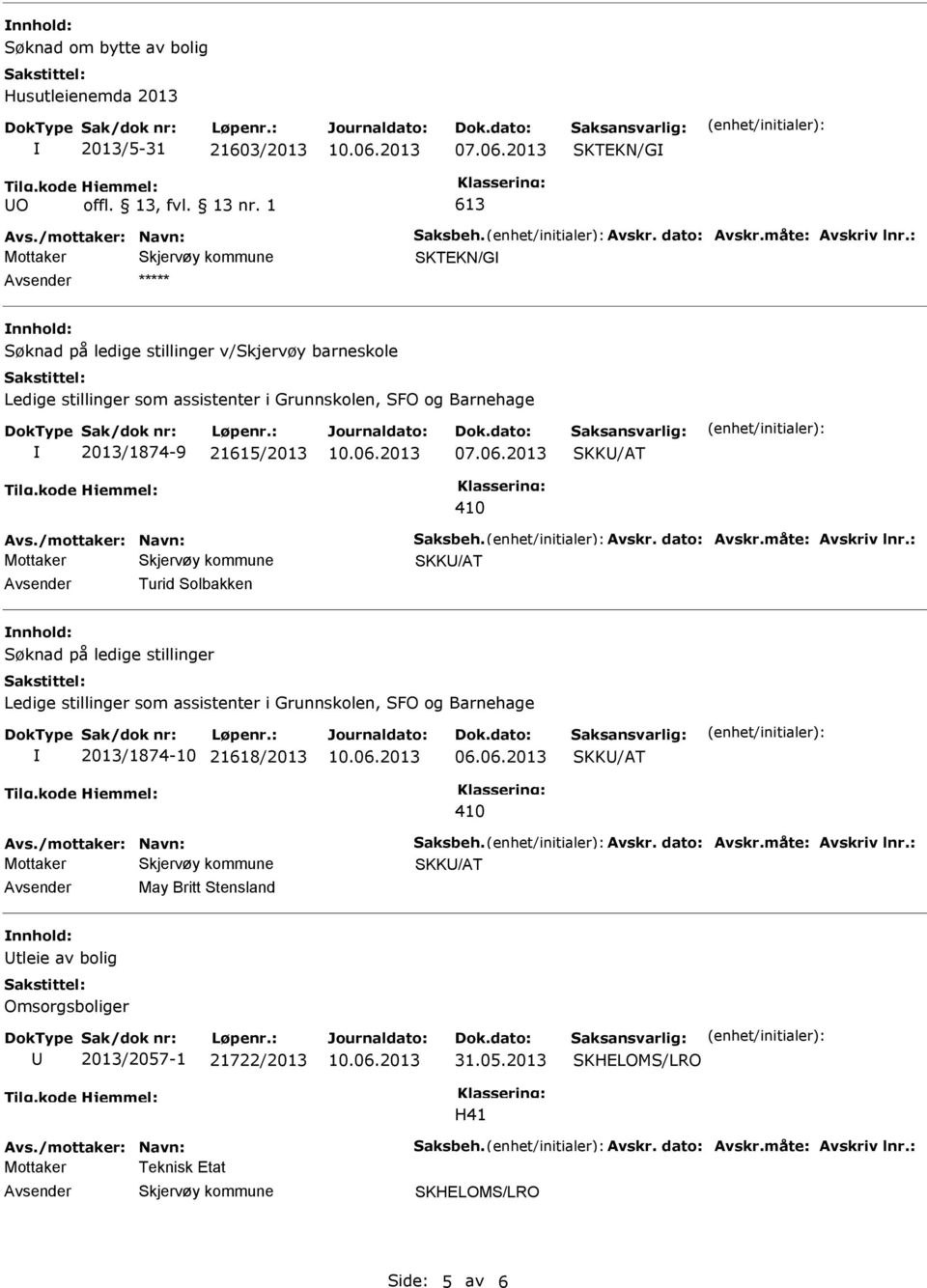 dato: Avskr.måte: Avskriv lnr.: SKK/AT Turid Solbakken Søknad på ledige stillinger Ledige stillinger som assistenter i Grunnskolen, SFO og Barnehage 2013/1874-10 21618/2013 06.06.2013 SKK/AT 410 Avs.