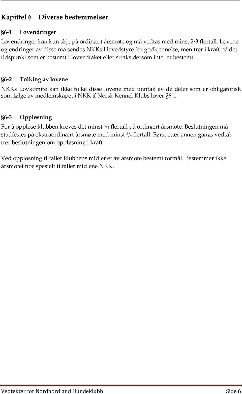 6-2 Tolking av lovene NKKs Lovkomite kan ikke tolke disse lovene med unntak av de deler som er obligatorisk som følge av medlemskapet i NKK jf Norsk Kennel Klubs lover 6-1.