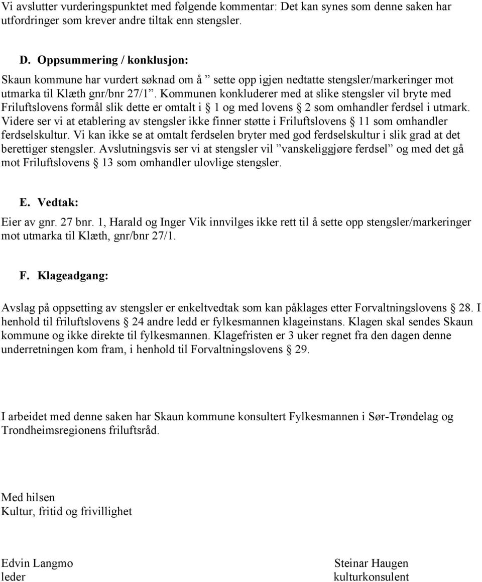 Oppsummering / konklusjon: Skaun kommune har vurdert søknad om å sette opp igjen nedtatte stengsler/markeringer mot utmarka til Klæth gnr/bnr 27/1.