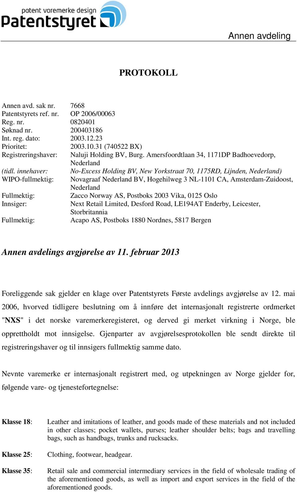 innehaver: No-Excess Holding BV, New Yorkstraat 70, 1175RD, Lijnden, Nederland) WIPO-fullmektig: Novagraaf Nederland BV, Hogehilweg 3 NL-1101 CA, Amsterdam-Zuidoost, Nederland Fullmektig: Zacco