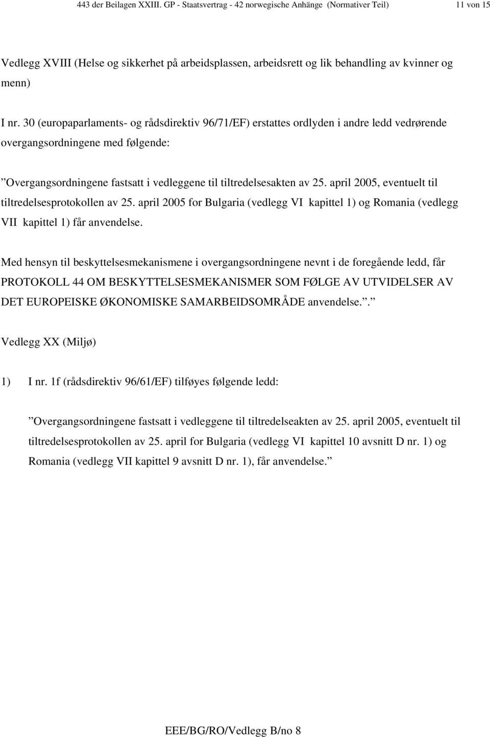 30 (europaparlaments- og rådsdirektiv 96/71/EF) erstattes ordlyden i andre ledd vedrørende overgangsordningene med følgende: tiltredelsesprotokollen av 25.