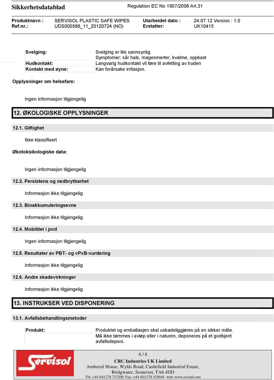 3. Bioakkumuleringsevne Informasjon ikke tilgjengelig 12.4. Mobilitet i jord Ingen informasjon tilgjengelig 12.5. Resultater av PBT- og vpvb-vurdering Informasjon ikke tilgjengelig 12.6.