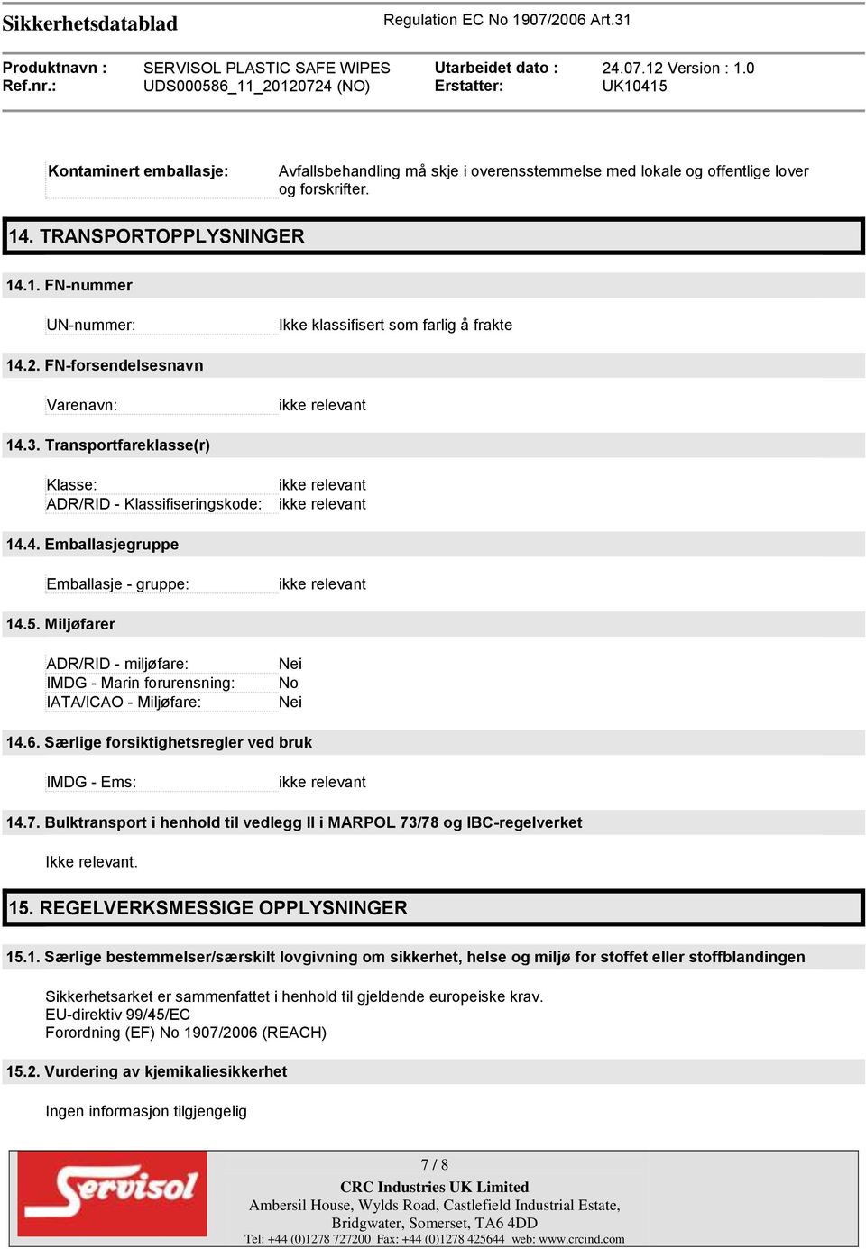 Miljøfarer ADR/RID - miljøfare: IMDG - Marin forurensning: IATA/ICAO - Miljøfare: Nei No Nei 14.6. Særlige forsiktighetsregler ved bruk IMDG - Ems: 14.7.