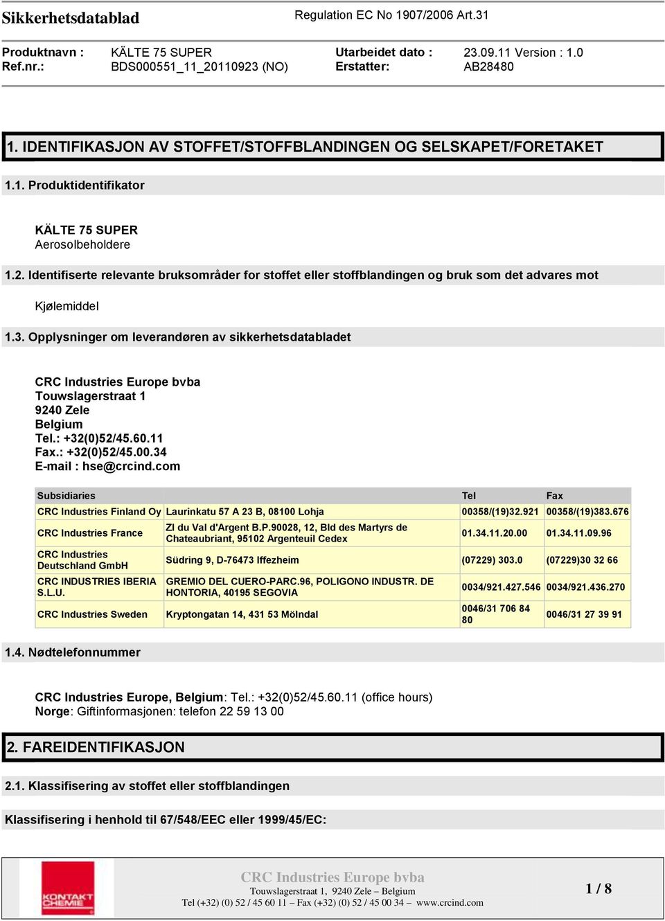 Opplysninger om leverandøren av sikkerhetsdatabladet Touwslagerstraat 1 9240 Zele Belgium Tel.: +32(0)52/45.60.11 Fax.: +32(0)52/45.00.34 E-mail : hse@crcind.