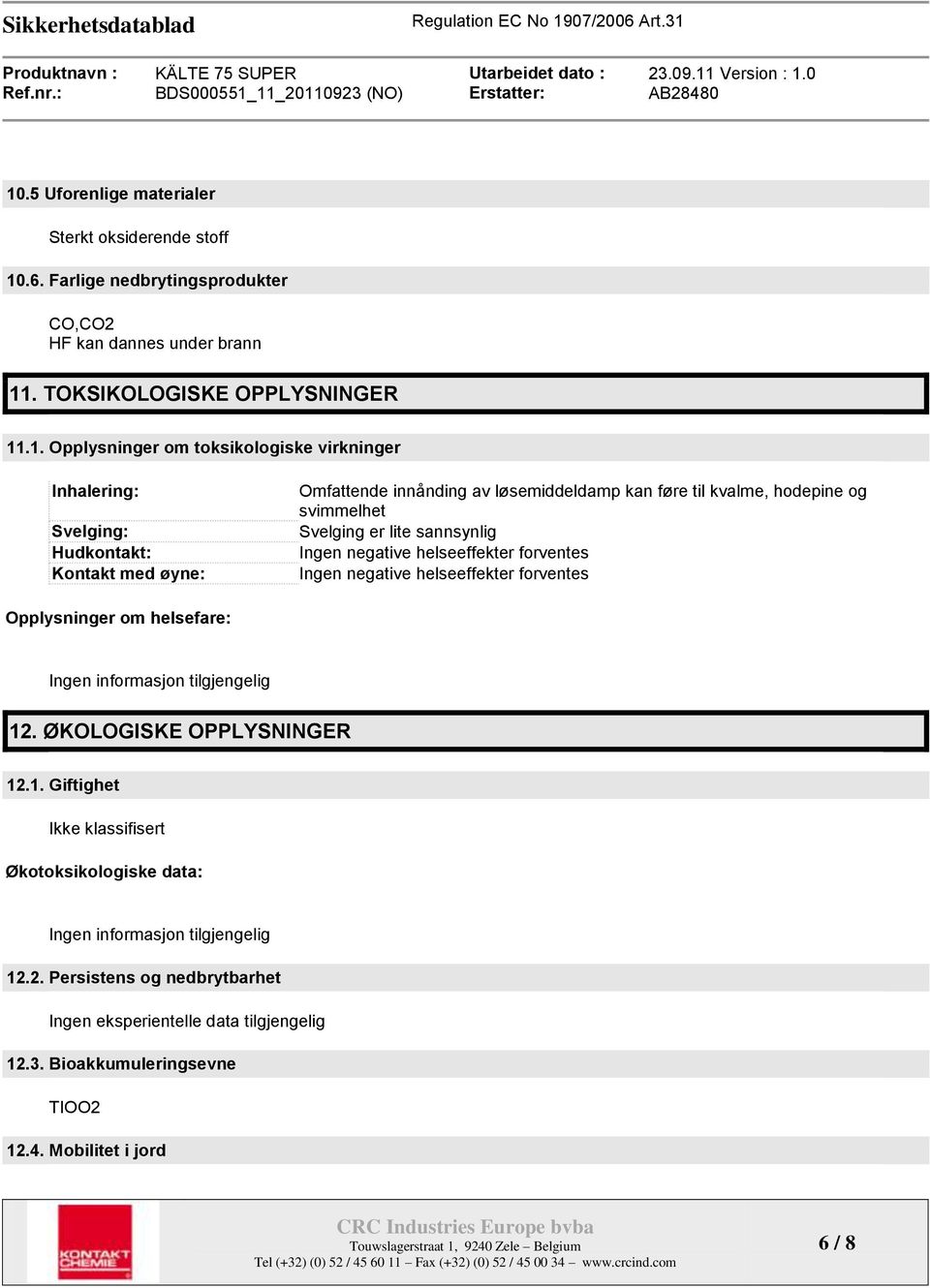 sannsynlig Ingen negative helseeffekter forventes Ingen negative helseeffekter forventes Opplysninger om helsefare: Ingen informasjon tilgjengelig 12