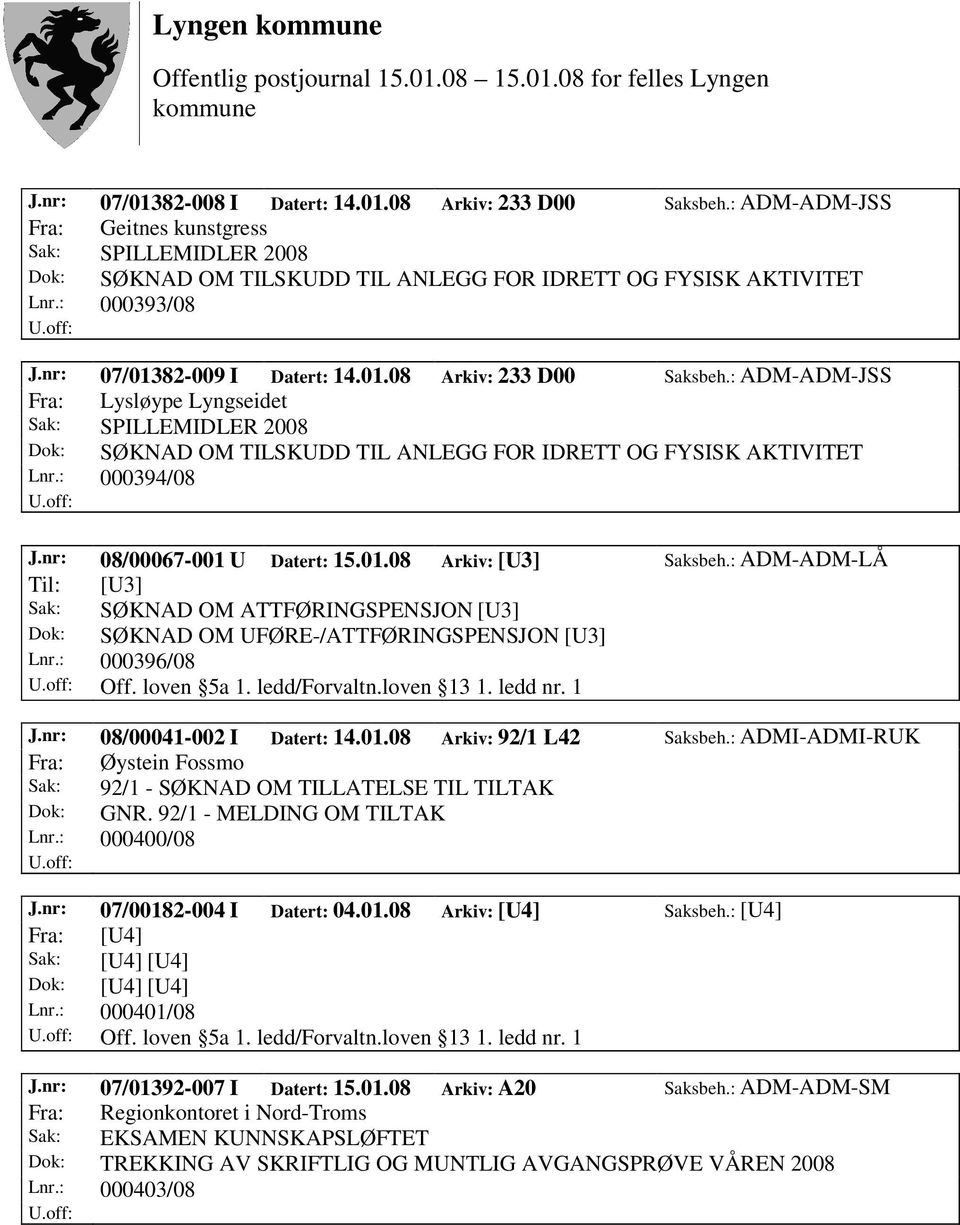 nr: 08/00067-001 U Datert: 15.01.08 Arkiv: [U3] Saksbeh.: ADM-ADM-LÅ Til: [U3] Sak: SØKNAD OM ATTFØRINGSPENSJON [U3] Dok: SØKNAD OM UFØRE-/ATTFØRINGSPENSJON [U3] Lnr.: 000396/08 Off. loven 5a 1.