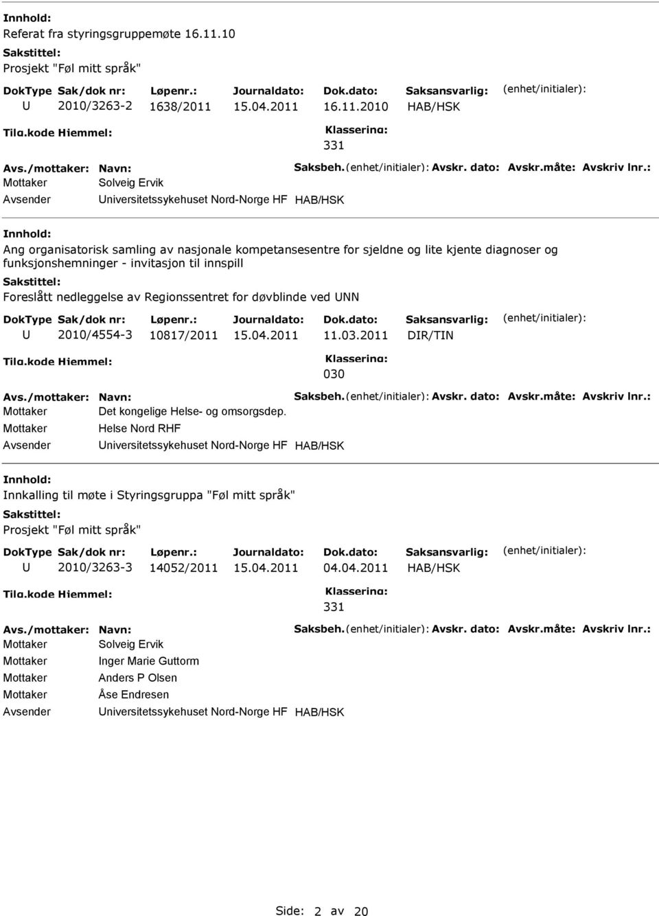 innspill Foreslått nedleggelse av Regionssentret for døvblinde ved NN 2010/4554-3 10817/2011 11.03.2011 DR/TN 030 Avs./mottaker: Navn: Saksbeh. Avskr. dato: Avskr.måte: Avskriv lnr.