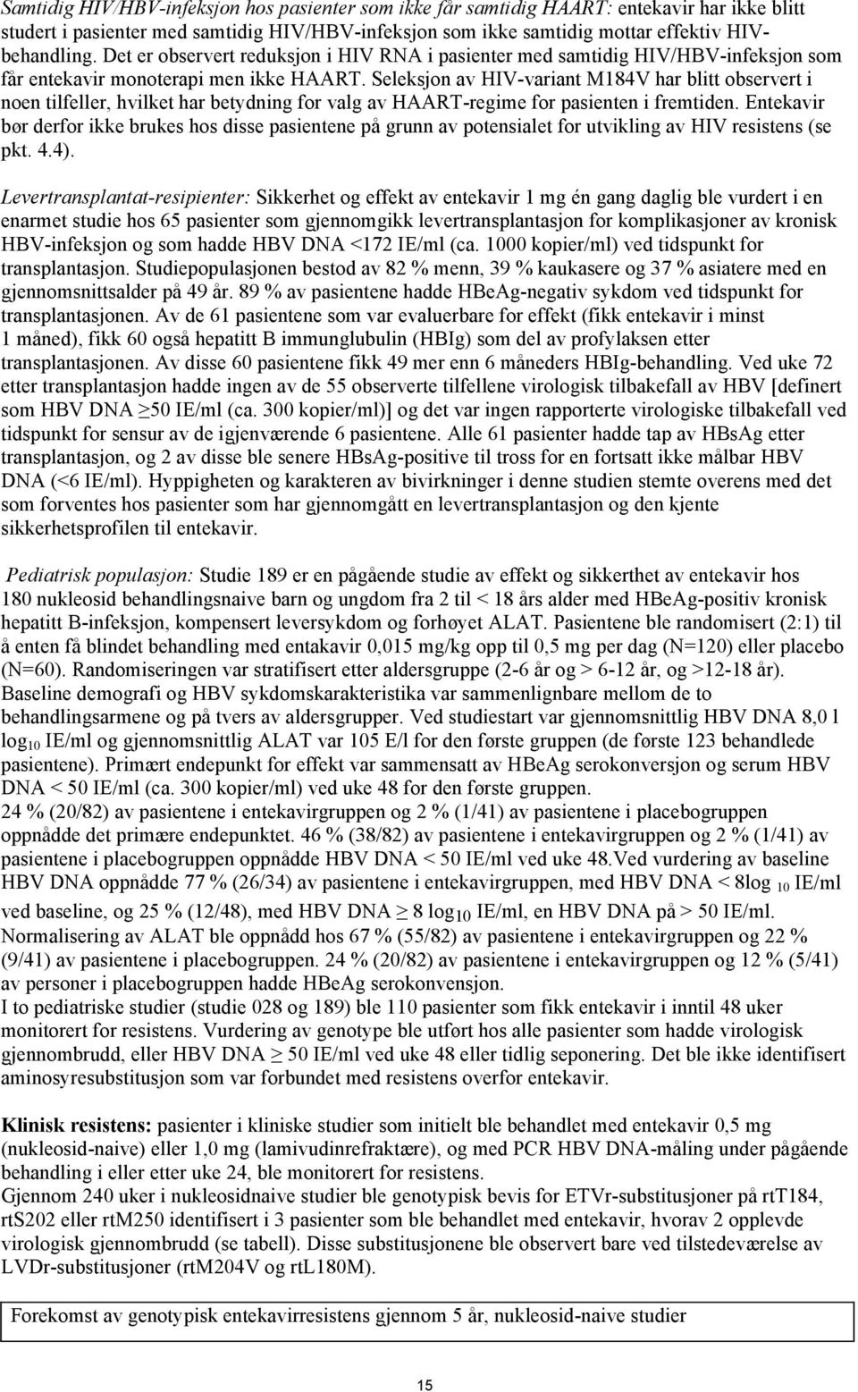 Seleksjon av HIV-variant M184V har blitt observert i noen tilfeller, hvilket har betydning for valg av HAART-regime for pasienten i fremtiden.