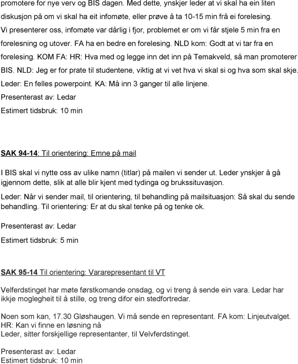 KOM FA: HR: Hva med og legge inn det inn på Temakveld, så man promoterer BIS. NLD: Jeg er for prate til studentene, viktig at vi vet hva vi skal si og hva som skal skje. Leder: En felles powerpoint.