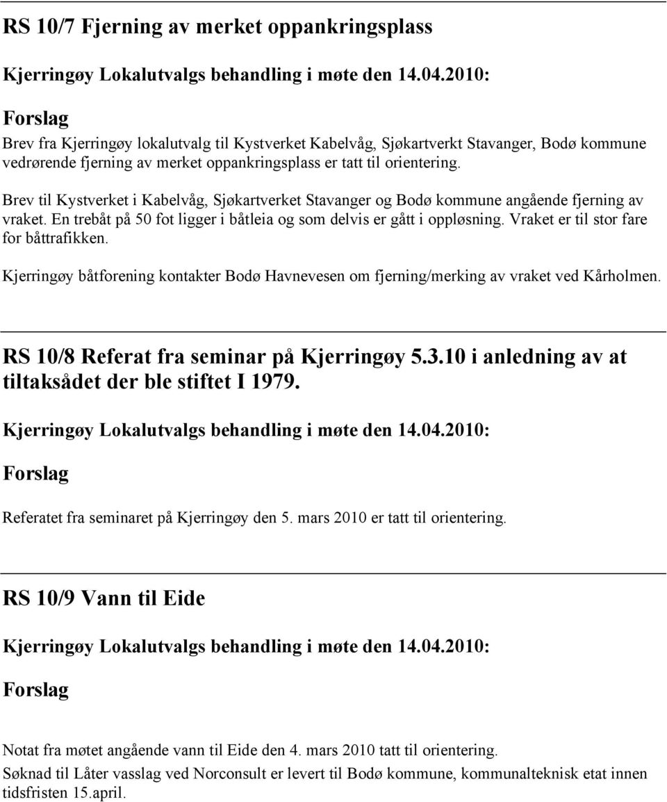 Vraket er til stor fare for båttrafikken. Kjerringøy båtforening kontakter Bodø Havnevesen om fjerning/merking av vraket ved Kårholmen. RS 10/8 Referat fra seminar på Kjerringøy 5.3.