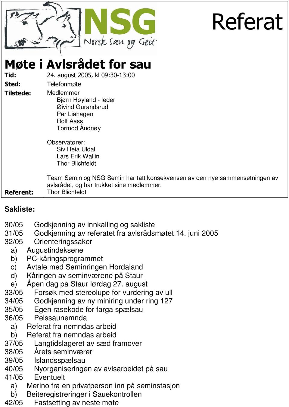 Blichfeldt Referent: Team Semin og NSG Semin har tatt konsekvensen av den nye sammensetningen av avlsrådet, og har trukket sine medlemmer.