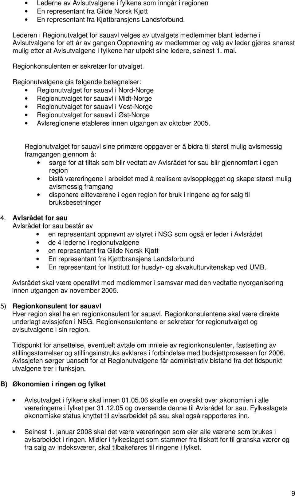 Avlsutvalgene i fylkene har utpekt sine ledere, seinest 1. mai. Regionkonsulenten er sekretær for utvalget.