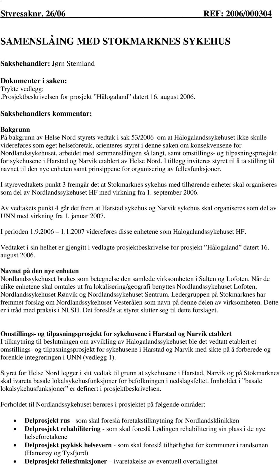 Saksbehandlers kommentar: Bakgrunn På bakgrunn av Helse Nord styrets vedtak i sak 53/2006 om at Hålogalandssykehuset ikke skulle videreføres som eget helseforetak, orienteres styret i denne saken om