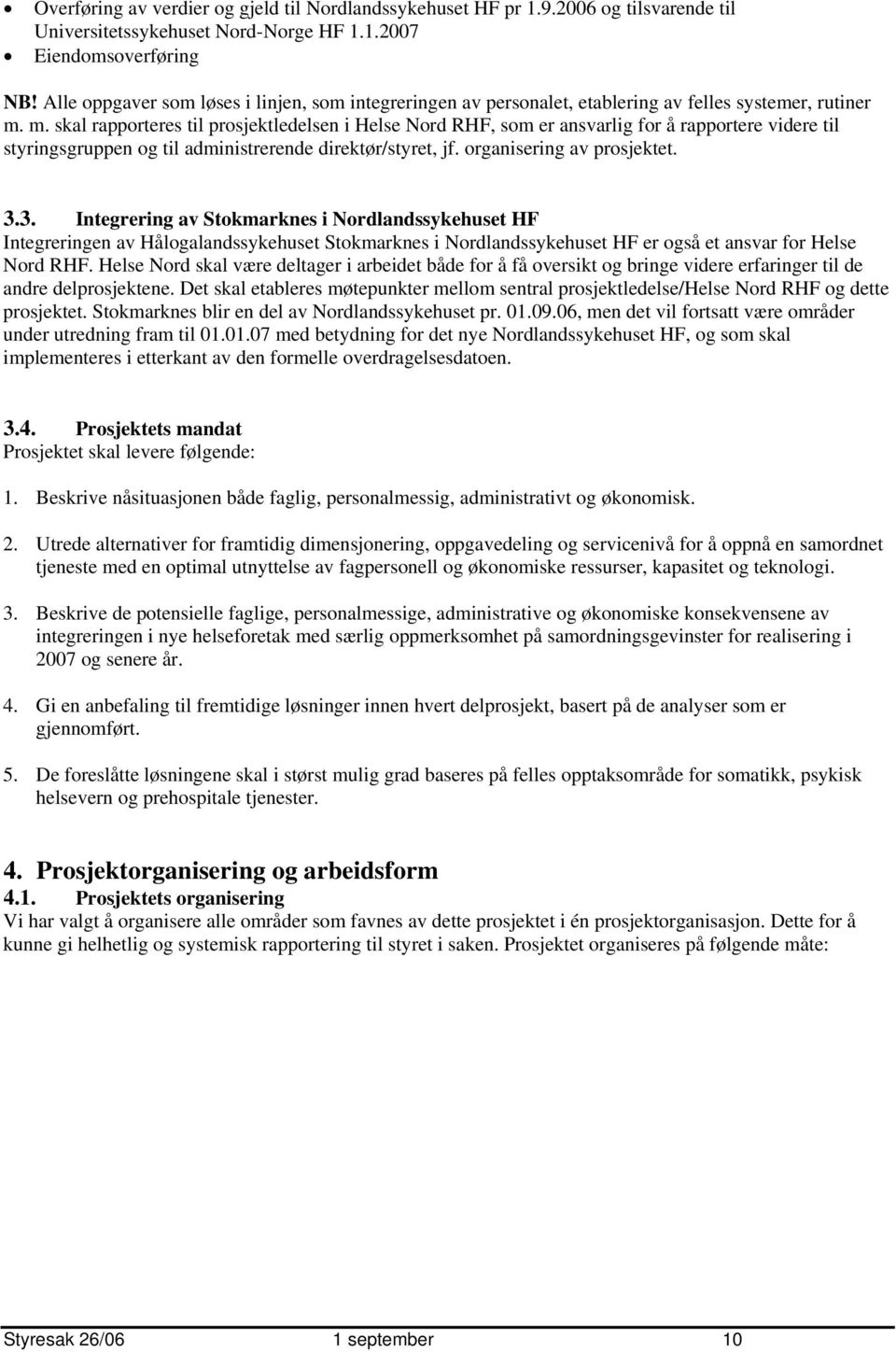 m. skal rapporteres til prosjektledelsen i Helse Nord RHF, som er ansvarlig for å rapportere videre til styringsgruppen og til administrerende direktør/styret, jf. organisering av prosjektet. 3.