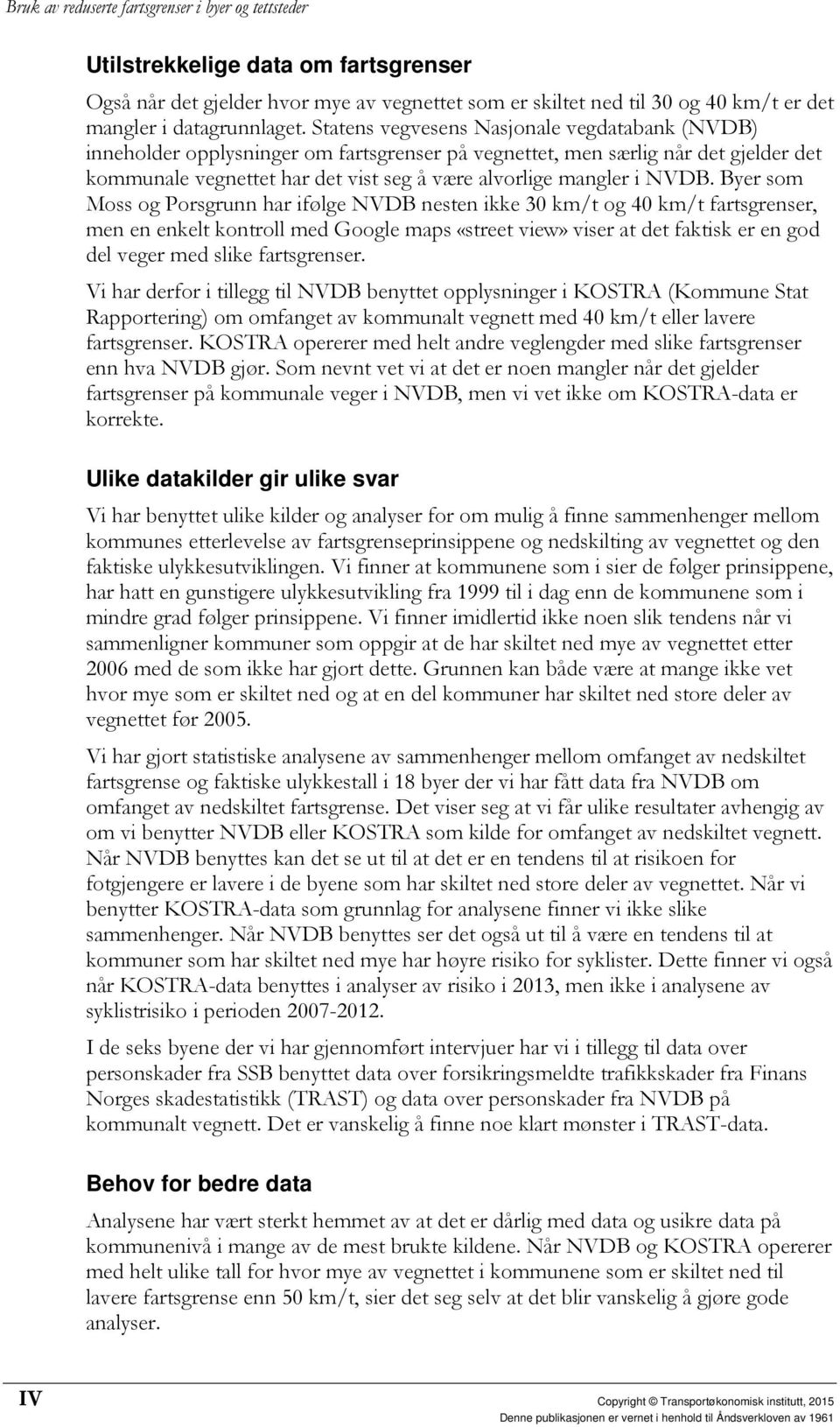 NVDB. Byer som Moss og Porsgrunn har ifølge NVDB nesten ikke 30 km/t og 40 km/t fartsgrenser, men en enkelt kontroll med Google maps «street view» viser at det faktisk er en god del veger med slike