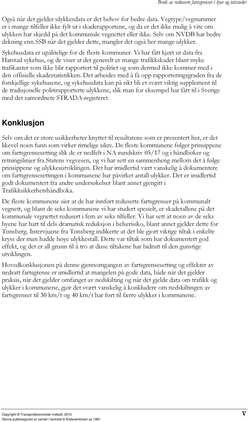 Selv om NVDB har bedre dekning enn SSB når det gjelder dette, mangler det også her mange ulykker. Sykehusdata er upålitelige for de fleste kommuner.