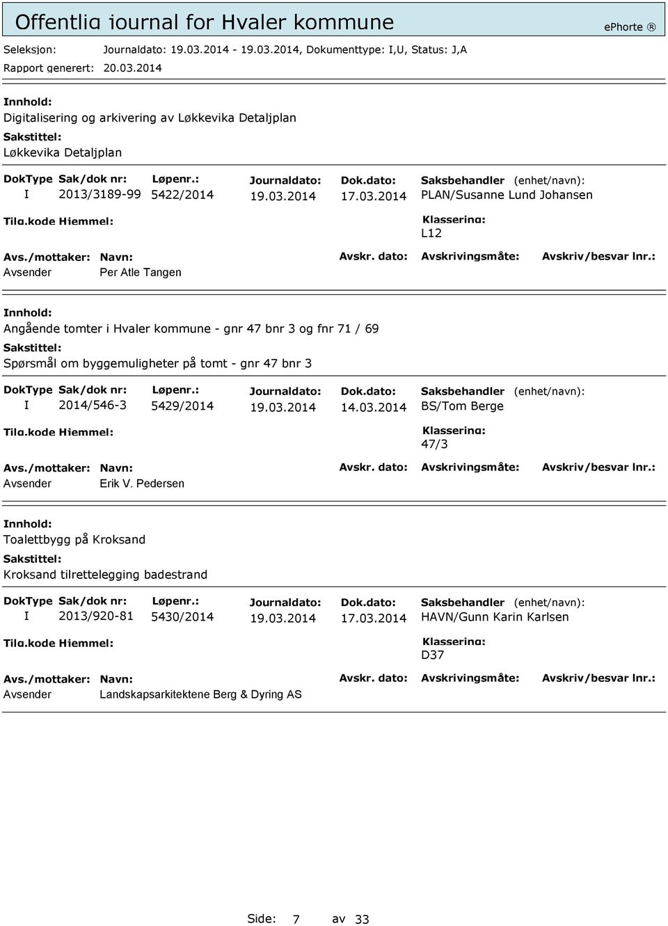 byggemuligheter på tomt - gnr 47 bnr 3 2014/546-3 5429/2014 14.03.2014 Saksbehandler BS/Tom Berge (enhet/navn): 47/3 Avsender Erik V.