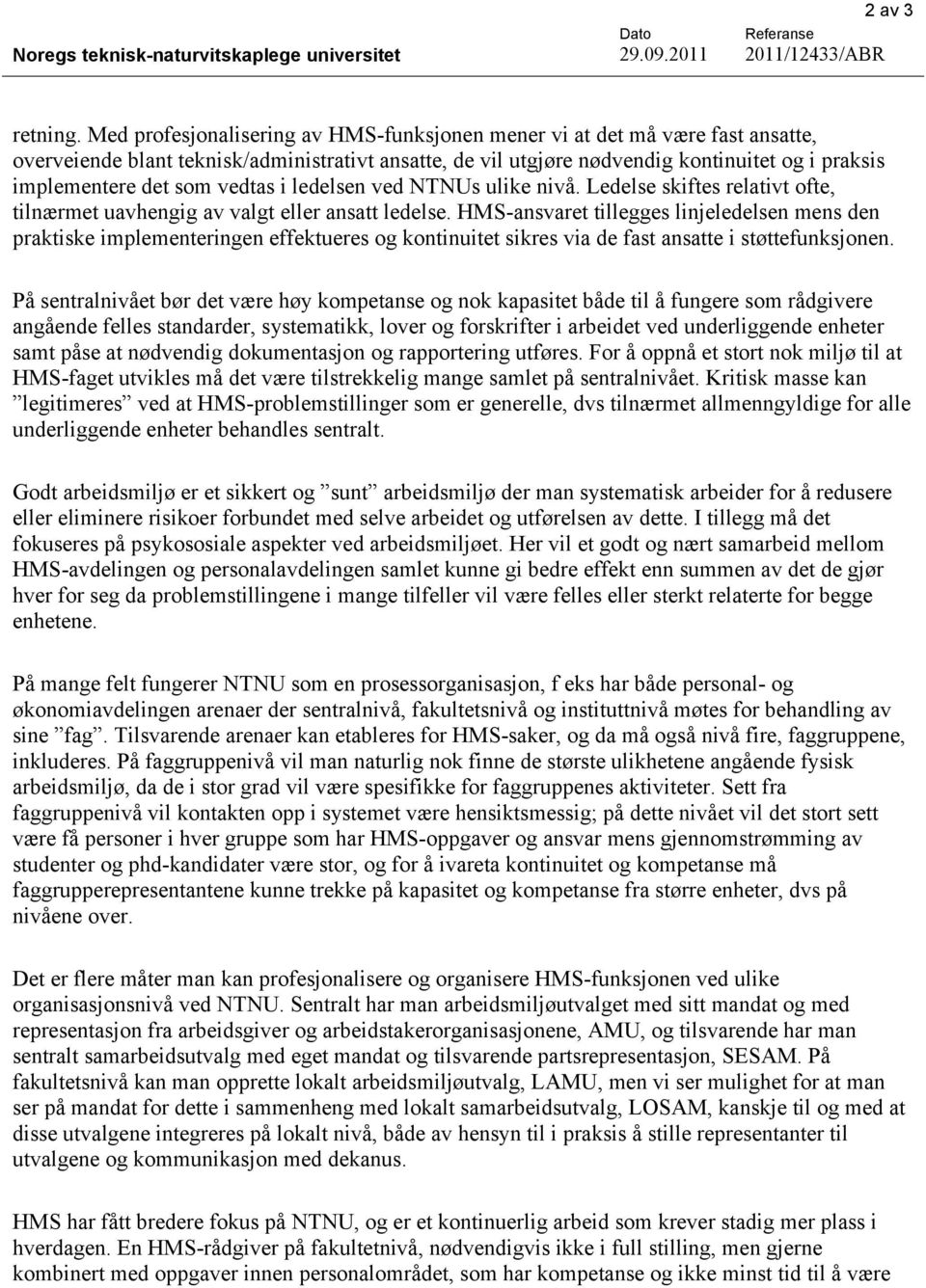 vedtas i ledelsen ved NTNUs ulike nivå. Ledelse skiftes relativt ofte, tilnærmet uavhengig av valgt eller ansatt ledelse.