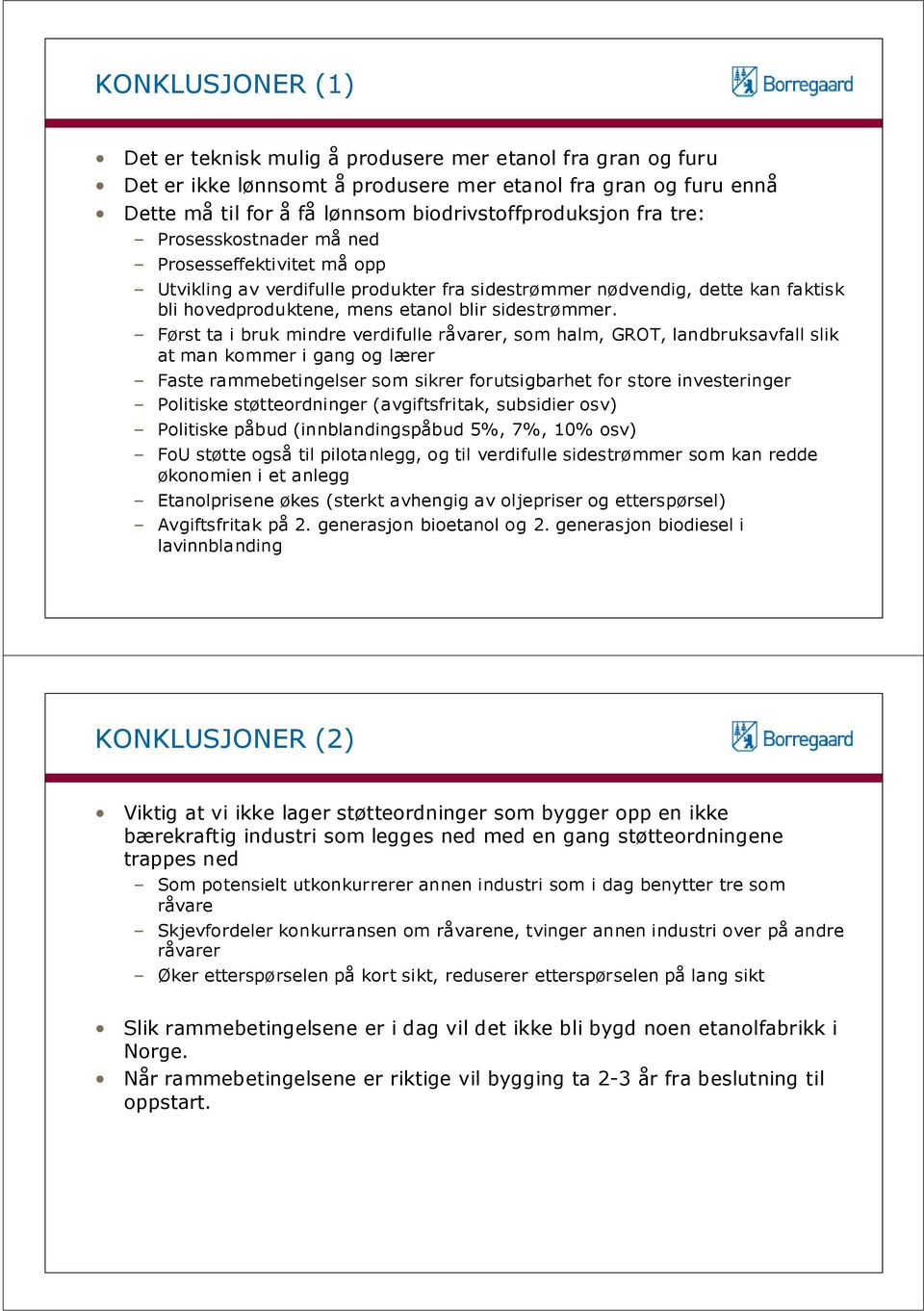 Først ta i bruk mindre verdifulle råvarer, som halm, GROT, landbruksavfall slik at man kommer i gang og lærer Faste rammebetingelser som sikrer forutsigbarhet for store investeringer Politiske