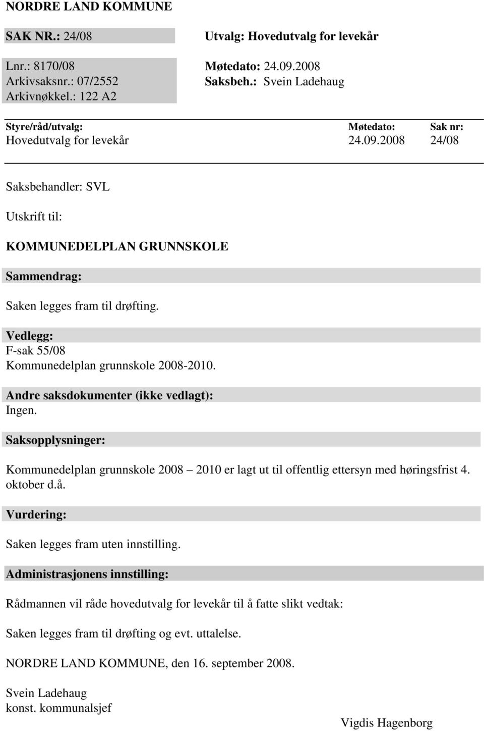 Vedlegg: F-sak 55/08 Kommunedelplan grunnskole 2008-2010. Andre saksdokumenter (ikke vedlagt): Ingen.