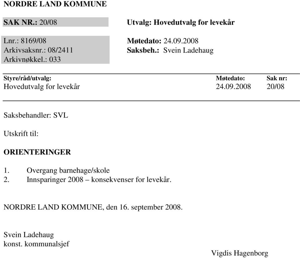 09.2008 20/08 Saksbehandler: SVL Utskrift til: ORIENTERINGER 1. Overgang barnehage/skole 2.