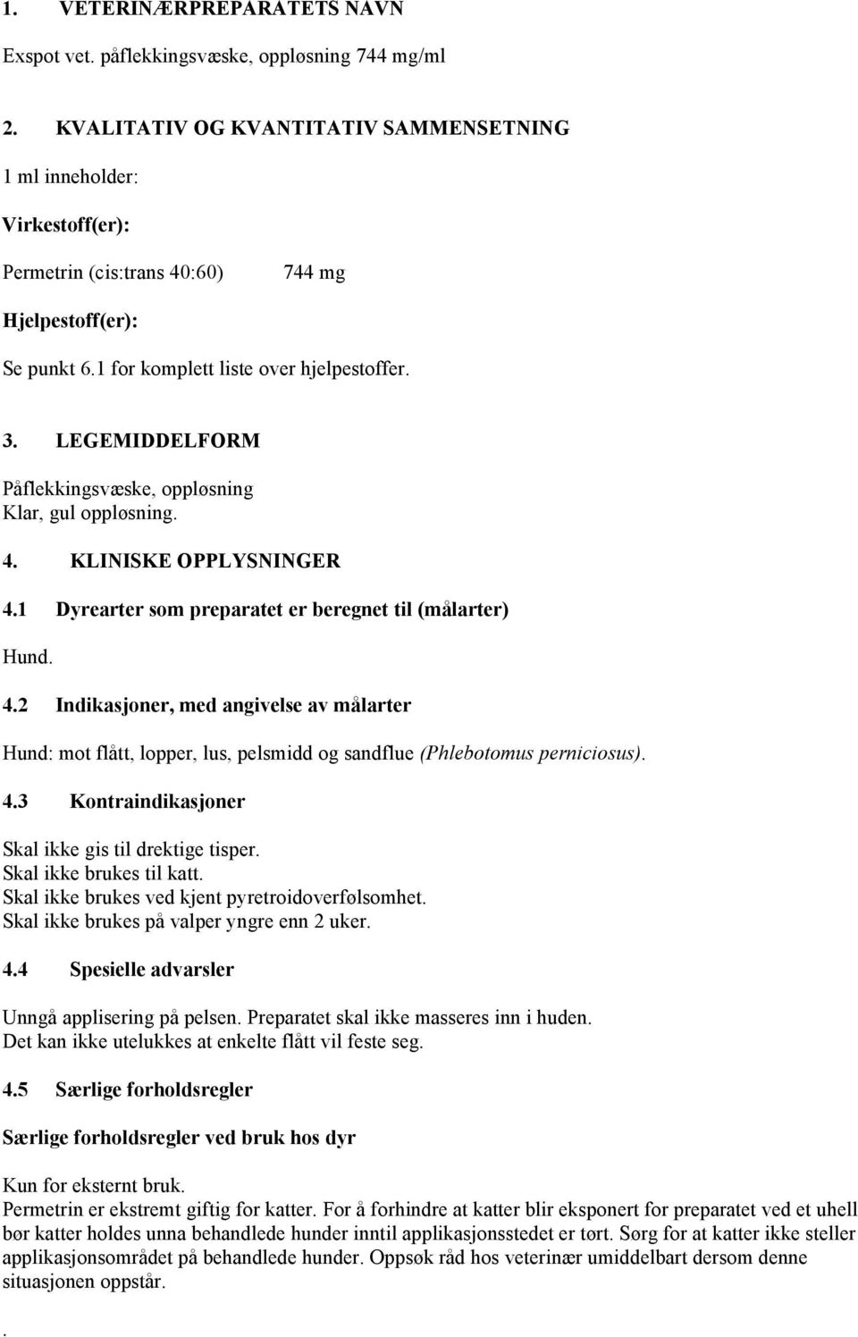 LEGEMIDDELFORM Påflekkingsvæske, oppløsning Klar, gul oppløsning. 4. KLINISKE OPPLYSNINGER 4.1 Dyrearter som preparatet er beregnet til (målarter) Hund. 4.2 Indikasjoner, med angivelse av målarter Hund: mot flått, lopper, lus, pelsmidd og sandflue (Phlebotomus perniciosus).