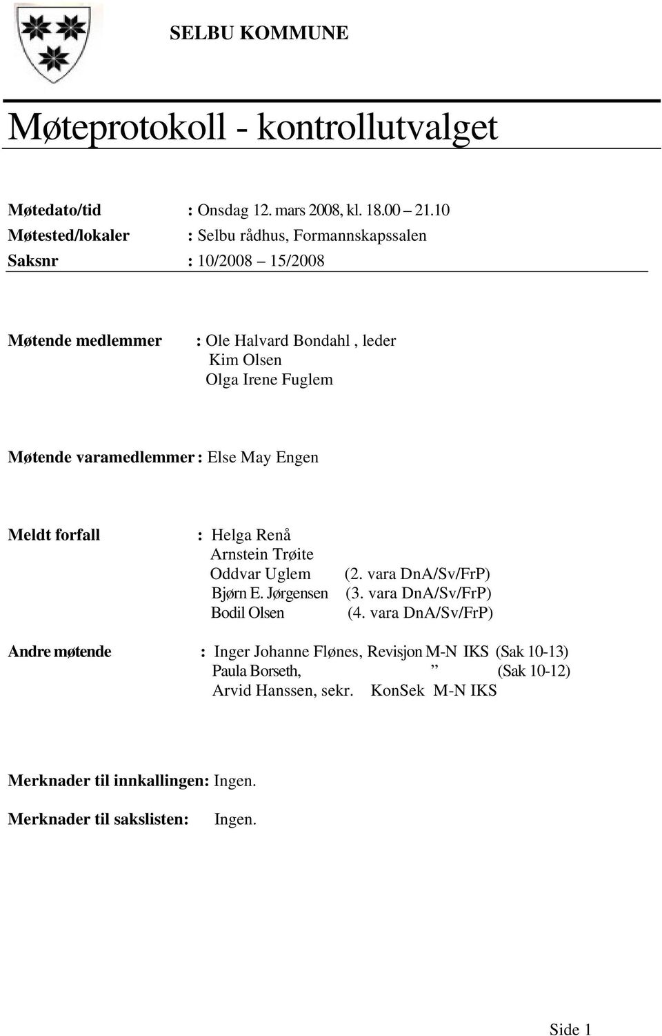 Møtende varamedlemmer : Else May Engen Meldt forfall : Helga Renå Arnstein Trøite Oddvar Uglem Bjørn E. Jørgensen Bodil Olsen (2. vara DnA/Sv/FrP) (3.