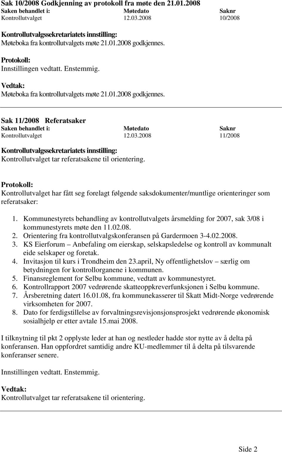 Kontrollutvalget har fått seg forelagt følgende saksdokumenter/muntlige orienteringer som referatsaker: 1.