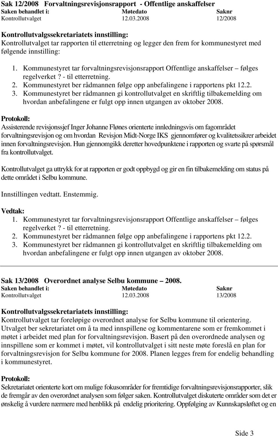 Kommunestyret tar forvaltningsrevisjonsrapport Offentlige anskaffelser følges regelverket? - til etterretning. 2. Kommunestyret ber rådmannen følge opp anbefalingene i rapportens pkt 12.2. 3.