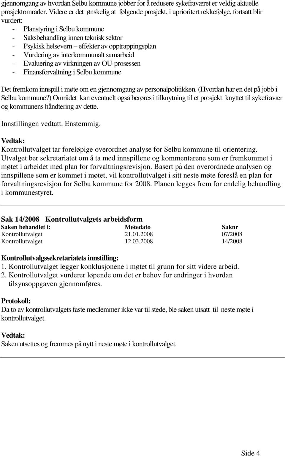 opptrappingsplan - Vurdering av interkommunalt samarbeid - Evaluering av virkningen av OU-prosessen - Finansforvaltning i Selbu kommune Det fremkom innspill i møte om en gjennomgang av