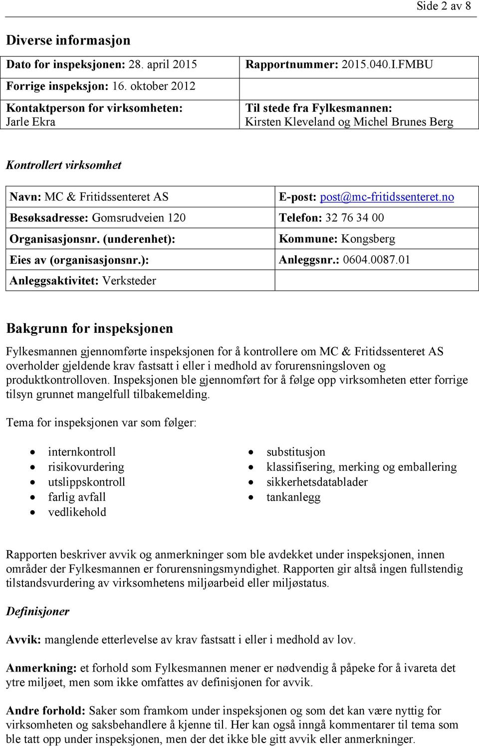 no Besøksadresse: Gomsrudveien 120 Telefon: 32 76 34 00 Organisasjonsnr. (underenhet): Kommune: Kongsberg Eies av (organisasjonsnr.): Anleggsnr.: 0604.0087.