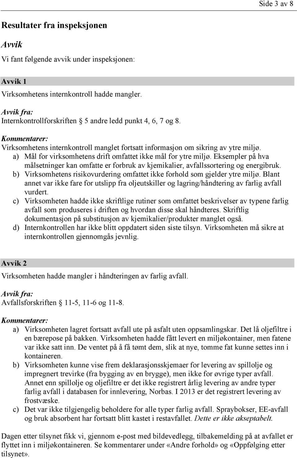 a) Mål for virksomhetens drift omfattet ikke mål for ytre miljø. Eksempler på hva målsetninger kan omfatte er forbruk av kjemikalier, avfallssortering og energibruk.