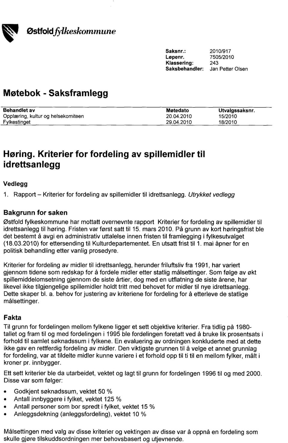 15/2010 18/2010 Høring. Kriterier for fordeling av spillemidler til idrettsanlegg Ved legg 1. Rapport Kriterier for fordeling av spillemidler til idrettsanlegg.