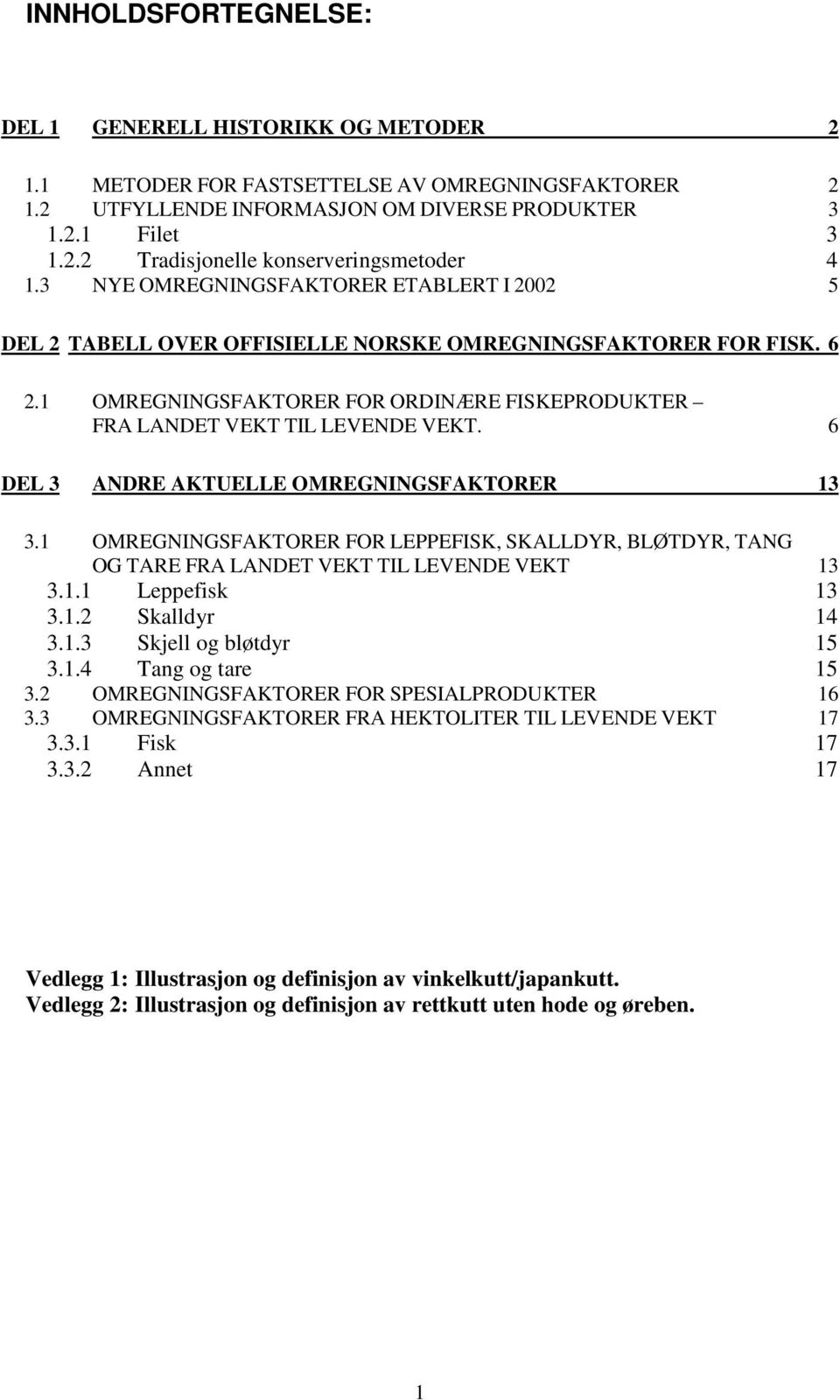 6 DEL 3 ANDRE AKTUELLE OMREGNINGSFAKTORER 13 3.1 OMREGNINGSFAKTORER FOR LEPPEFISK, SKALLDYR, BLØTDYR, TANG OG TARE FRA LANDET VEKT TIL LEVENDE VEKT 13 3.1.1 Leppefisk 13 3.1.2 Skalldyr 14 3.1.3 Skjell og bløtdyr 15 3.