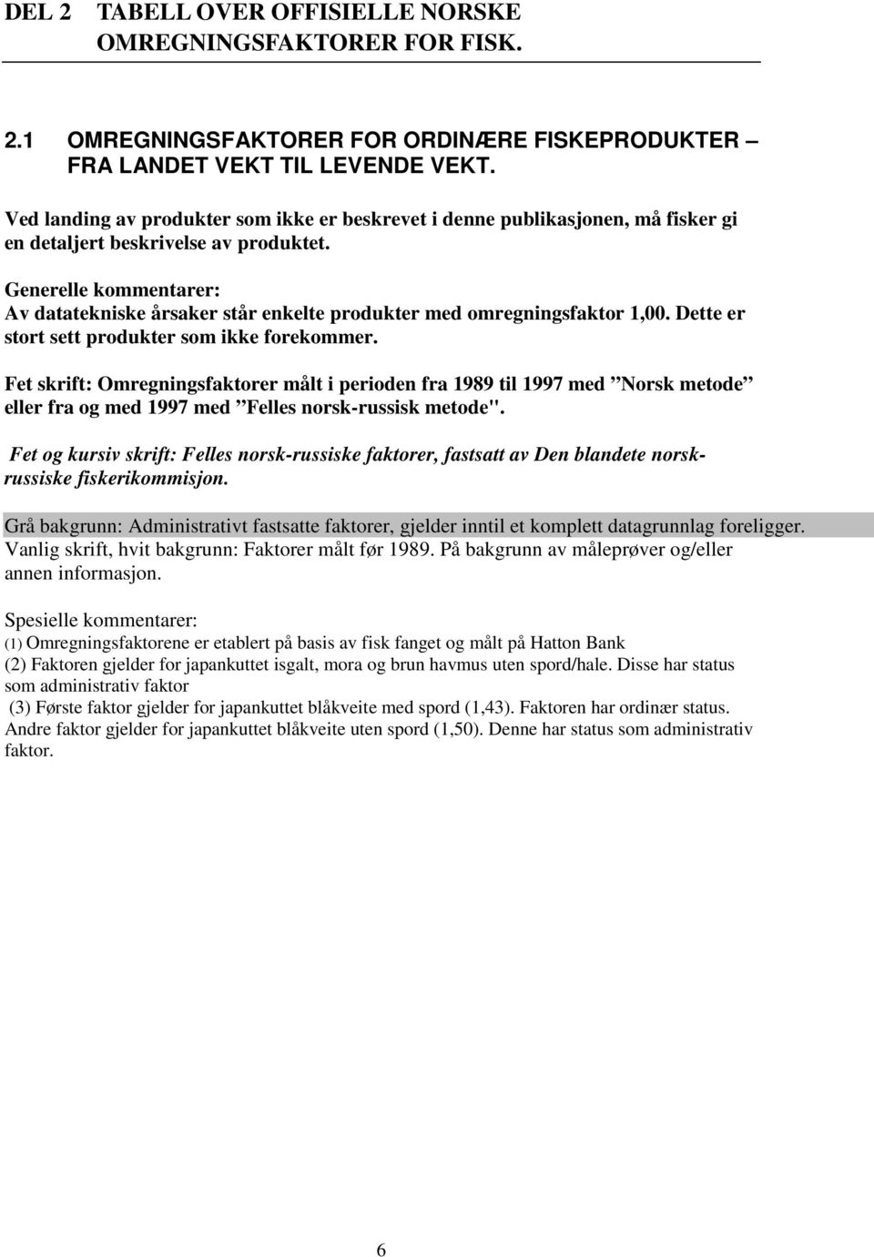 Generelle kommentarer: Av datatekniske årsaker står enkelte produkter med omregningsfaktor 1,00. Dette er stort sett produkter som ikke forekommer.