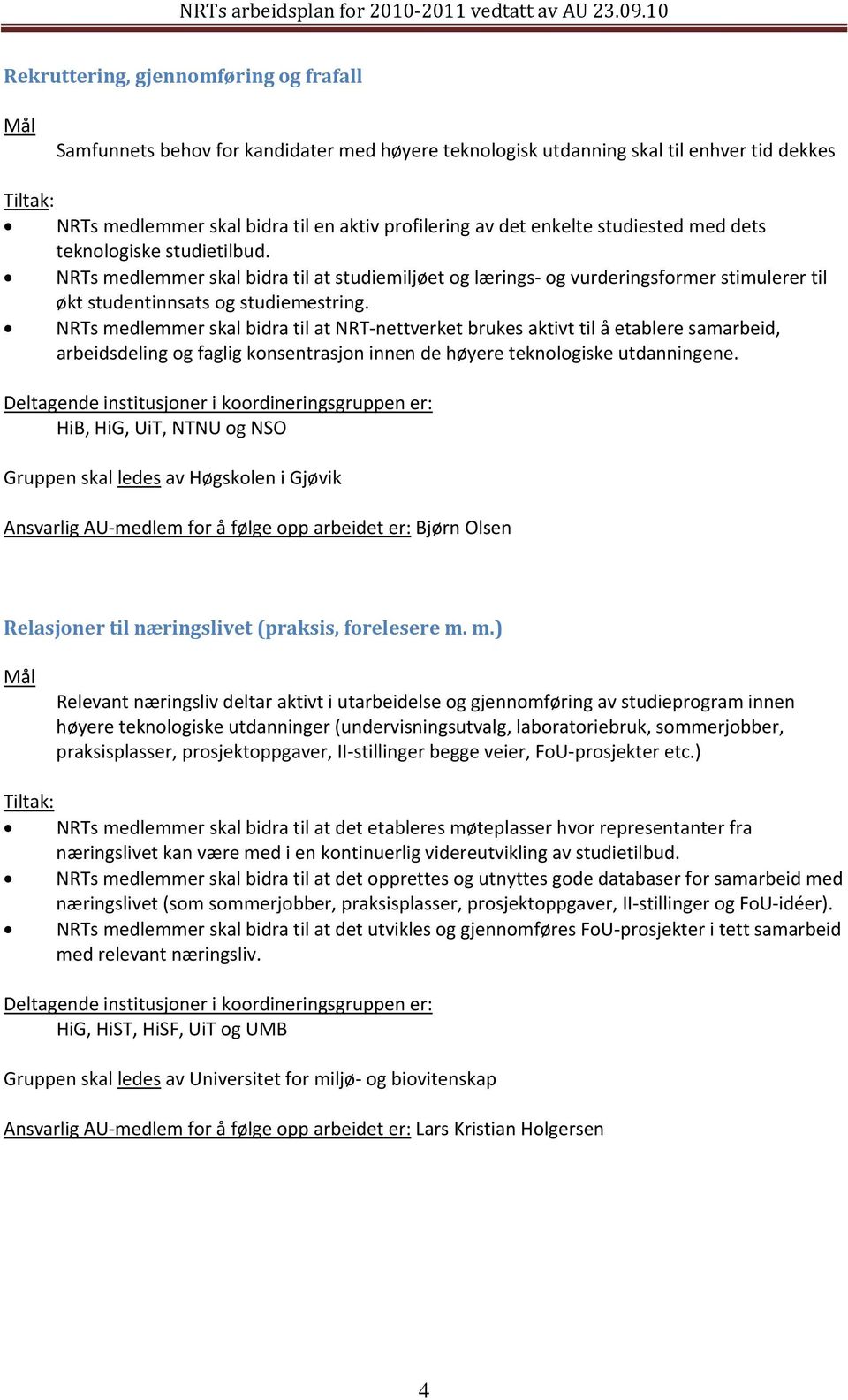 NRTs medlemmer skal bidra til at NRT nettverket brukes aktivt til å etablere samarbeid, arbeidsdeling og faglig konsentrasjon innen de høyere teknologiske utdanningene.